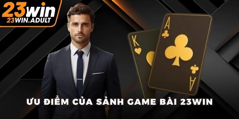 Ưu điểm của sảnh game bài 23WIN